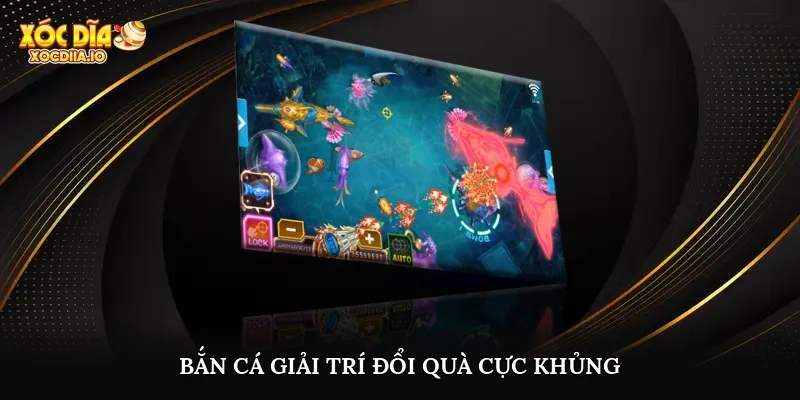 Bắn cá giải trí, đổi quà cực khủng