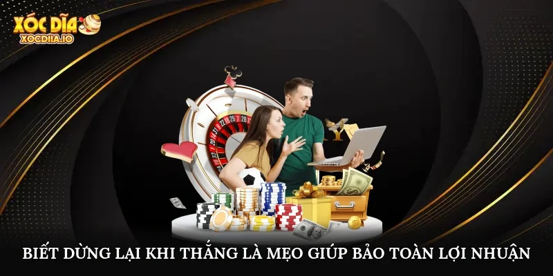 Biết dừng lại khi thắng là mẹo giúp bảo toàn lợi nhuận