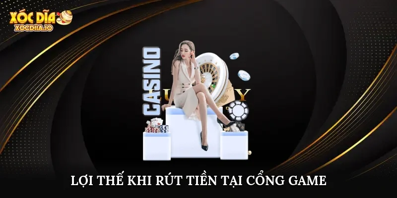 Lợi thế khi rút tiền tại cổng game