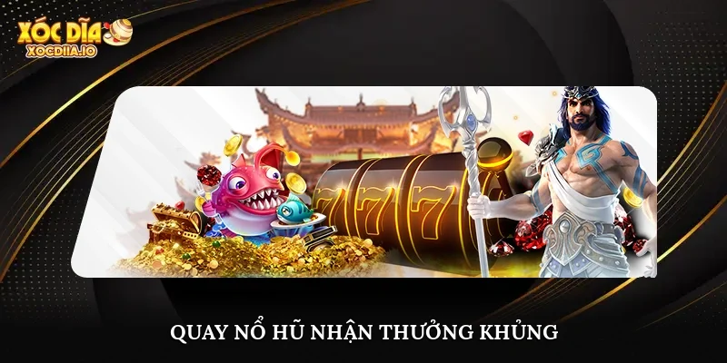 Quay nổ hũ nhận thưởng khủng